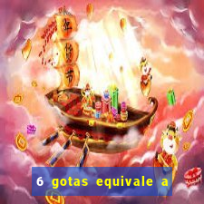 6 gotas equivale a quantos ml